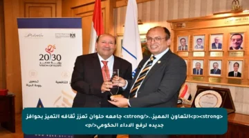 <p><strong>التعاون المميز..</strong> جامعة حلوان تعزز ثقافة التميز بحوافز جديدة لرفع الأداء الحكومي</p>